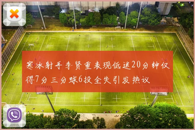 寒冰射手李贤重表现低迷20分钟仅得7分三分球6投全失引发热议